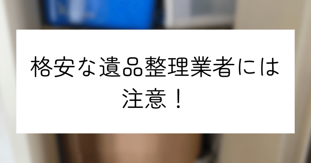 格安な遺品整理業者には注意！