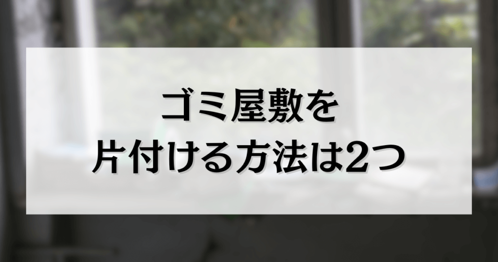 ゴミ屋敷を片付ける方法は2つ
