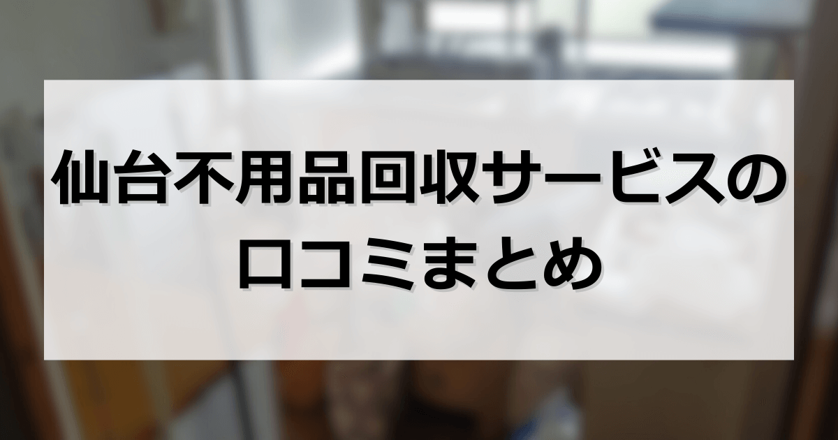 仙台不用品回収サービスの口コミまとめ