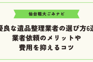 優良な遺品整理業者の選び方6選｜業者依頼のメリットや費用を抑えるコツ