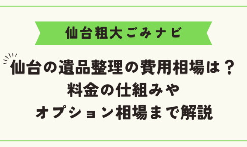 仙台の遺品整理の費用相場は？料金の仕組みやオプション相場まで解説