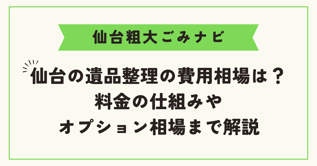 仙台の遺品整理の費用相場は？料金の仕組みやオプション相場まで解説