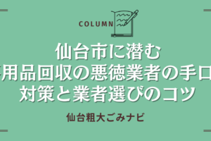 仙台市に潜む不用品回収の悪徳業者の手口！対策と業者選びのコツ！