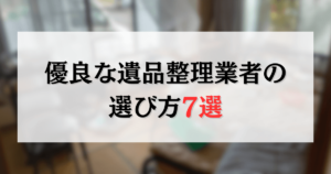 優良な遺品整理業者の選び方7選