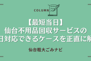 【最短当日】仙台不用品回収サービスの即日対応できるケースを正直に解説