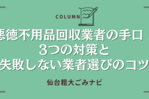 仙台の悪徳不用品回収業者の手口！3つの対策と失敗しない業者選びのコツ