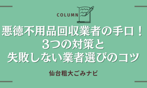 仙台の悪徳不用品回収業者の手口！3つの対策と失敗しない業者選びのコツ