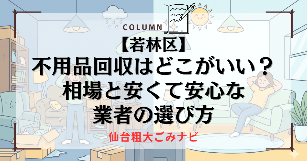 【若林区】不用品回収はどこがいい？相場と安くて安心な業者の選び方