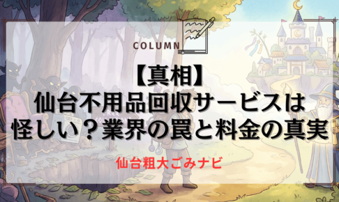【真相】仙台不用品回収サービスは怪しい？業界の罠と料金の真実