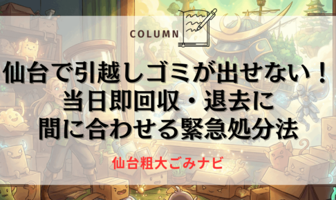 仙台で引越しゴミが出せない！当日即回収・退去に間に合わせる緊急処分法