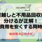 引越しと不用品回収は 分けるが正解！ 仙台で費用を安くする同時作業術