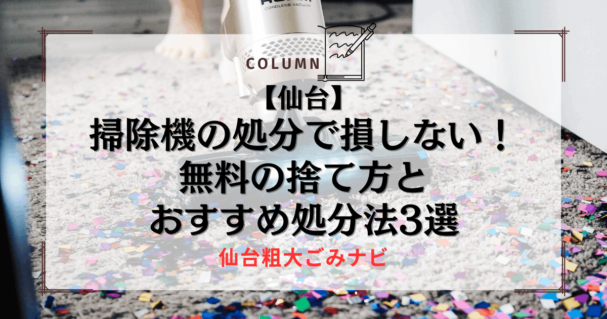 【仙台】掃除機の処分で損しない！無料の捨て方とおすすめ処分法3選