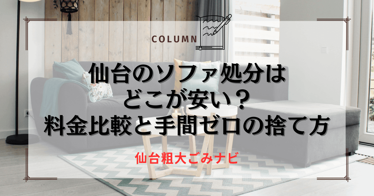 仙台のソファ処分はどこが安い？料金比較と手間ゼロの捨て方