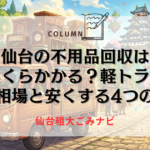 仙台の不用品回収はいくらかかる？軽トラの料金相場と安くする4つのコツ
