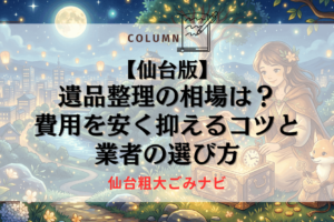 【仙台版】遺品整理の相場は？費用を安く抑えるコツと業者の選び方