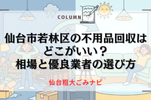 仙台市若林区の不用品回収はどこがいい？相場と優良業者の選び方