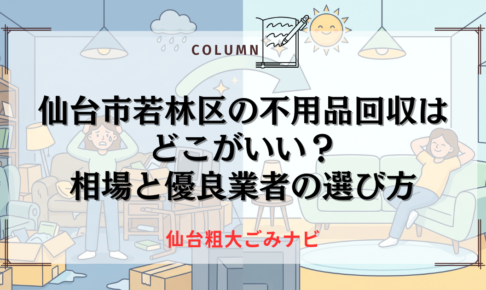仙台市若林区の不用品回収はどこがいい？相場と優良業者の選び方